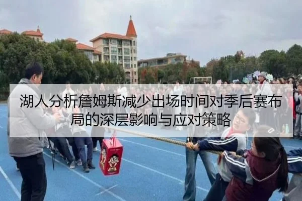 湖人分析詹姆斯减少出场时间对季后赛布局的深层影响与应对策略